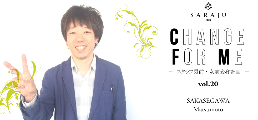 CHANGE FOR ME vol.020 | SAKASEGAWA/Matsumoto