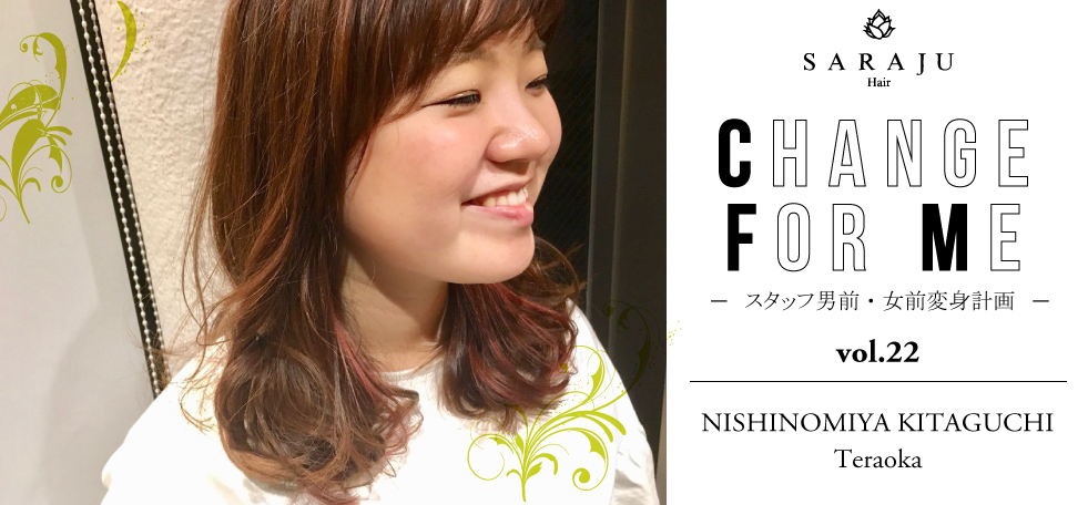 CHANGE FOR ME vol.022 | NISHINOMIYA KITAGUCHI/Teraoka